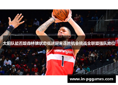 太阳队能否趁森林狼状态低迷迎来连胜机会挑战全联盟强队地位