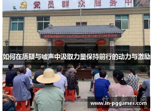 如何在质疑与嘘声中汲取力量保持前行的动力与激励