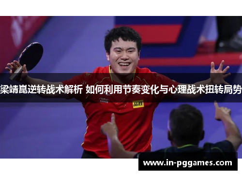 梁靖崑逆转战术解析 如何利用节奏变化与心理战术扭转局势