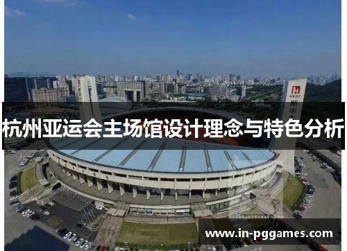 杭州亚运会主场馆设计理念与特色分析