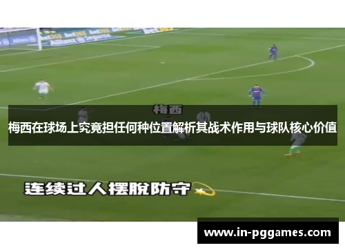 梅西在球场上究竟担任何种位置解析其战术作用与球队核心价值