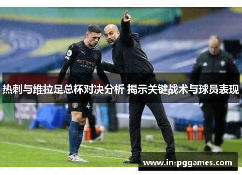热刺与维拉足总杯对决分析 揭示关键战术与球员表现