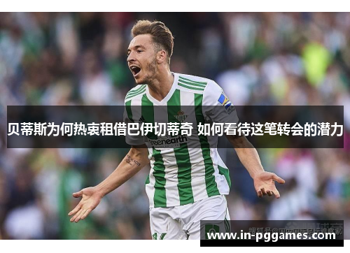 贝蒂斯为何热衷租借巴伊切蒂奇 如何看待这笔转会的潜力 贝蒂斯为何热衷租借巴伊切蒂奇 如何看待这笔转会的潜力
