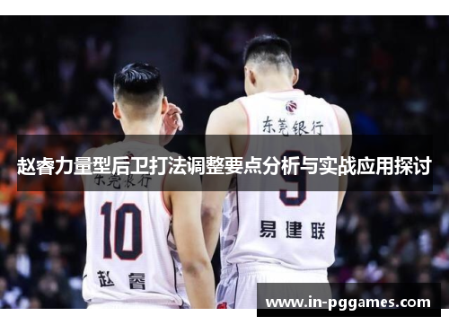 赵睿力量型后卫打法调整要点分析与实战应用探讨 赵睿力量型后卫打法调整要点分析与实战应用探讨
