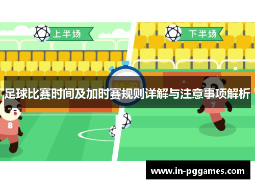 足球比赛时间及加时赛规则详解与注意事项解析