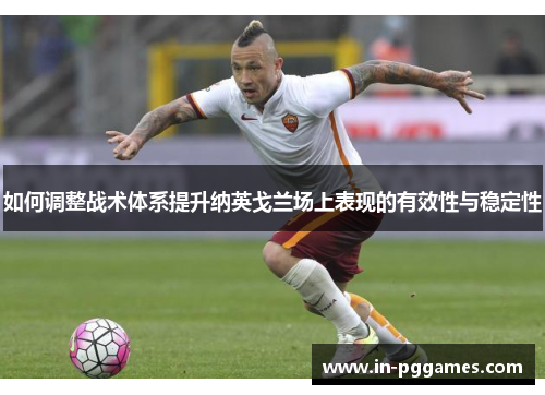 如何调整战术体系提升纳英戈兰场上表现的有效性与稳定性
