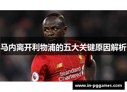 马内离开利物浦的五大关键原因解析 马内离开利物浦的五大关键原因解析