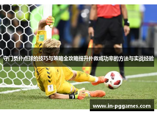 守门员扑点球的技巧与策略全攻略提升扑救成功率的方法与实战经验