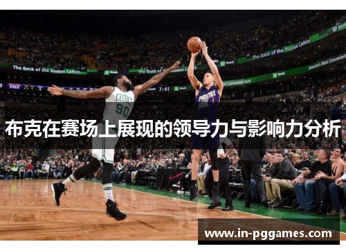 布克在赛场上展现的领导力与影响力分析