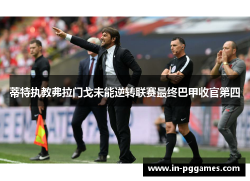 蒂特执教弗拉门戈未能逆转联赛最终巴甲收官第四